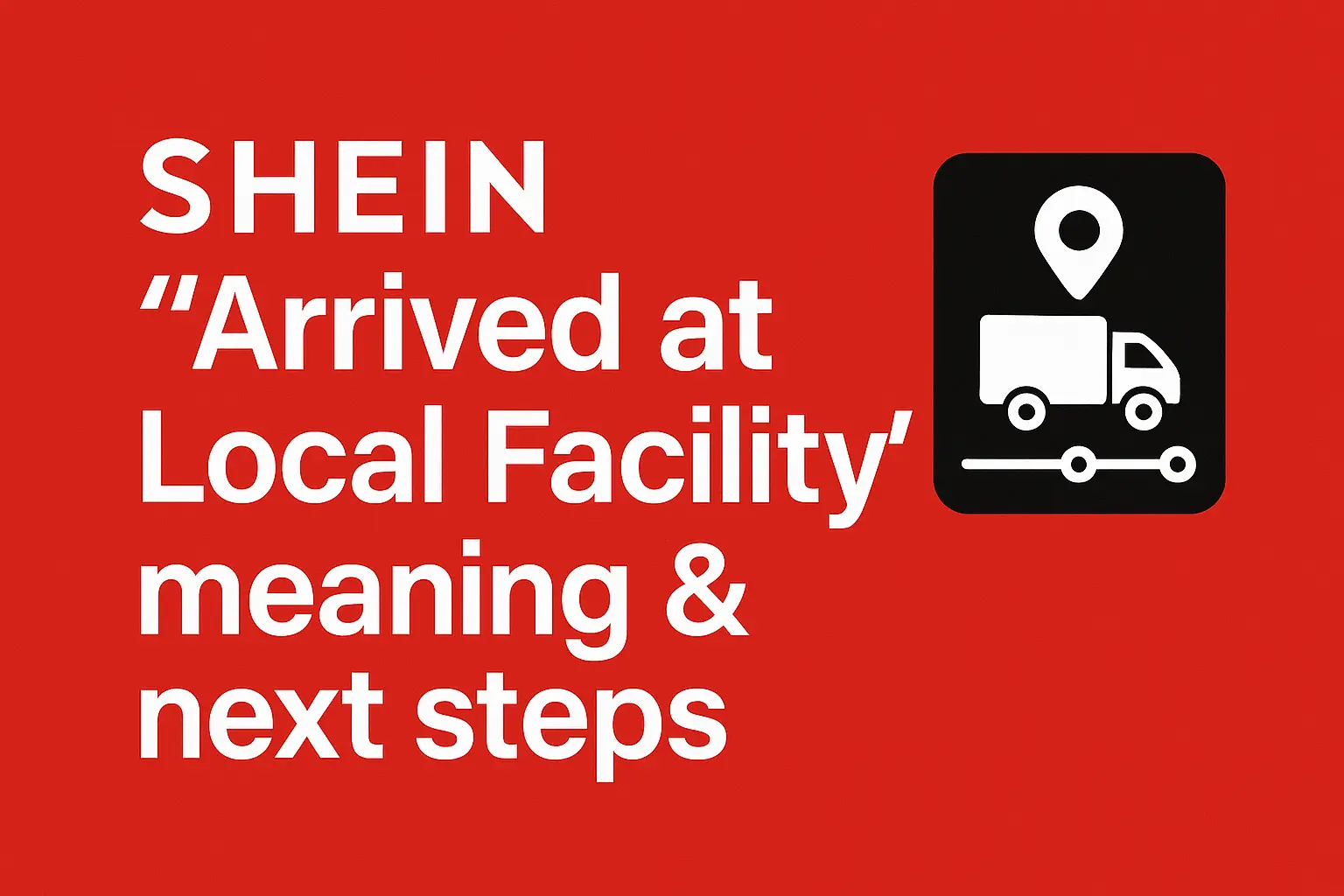Shein “Arrived at Local Facility” meaning & next steps? [2025]